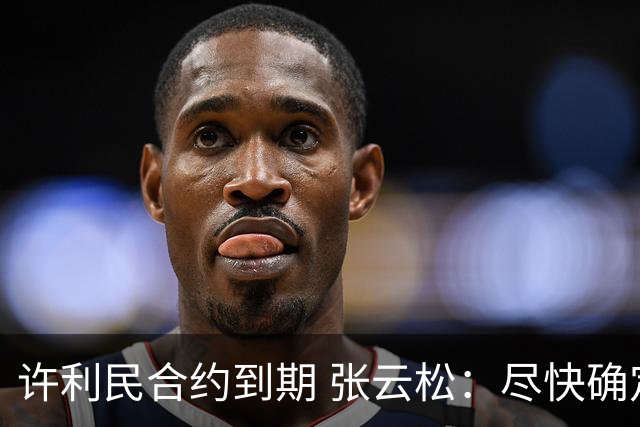 许利民合约到期 张云松：尽快确定首钢主帅人选